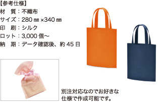 不織布トート【参考仕様】材質:不織布/サイズ:280mm×340mm/印刷:シルク/ロット:3,000個~/納期:データ確認後、約45日 別注対応なのでお好きな仕様で作成可能です。